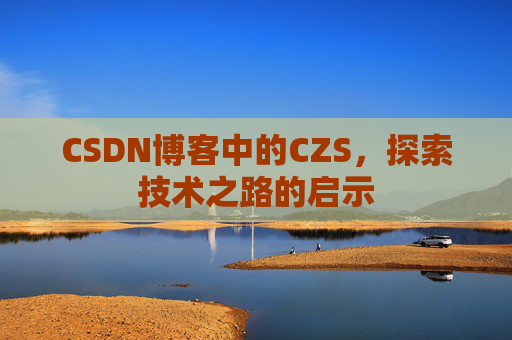 CSDN博客中的CZS，探索技术之路的启示
